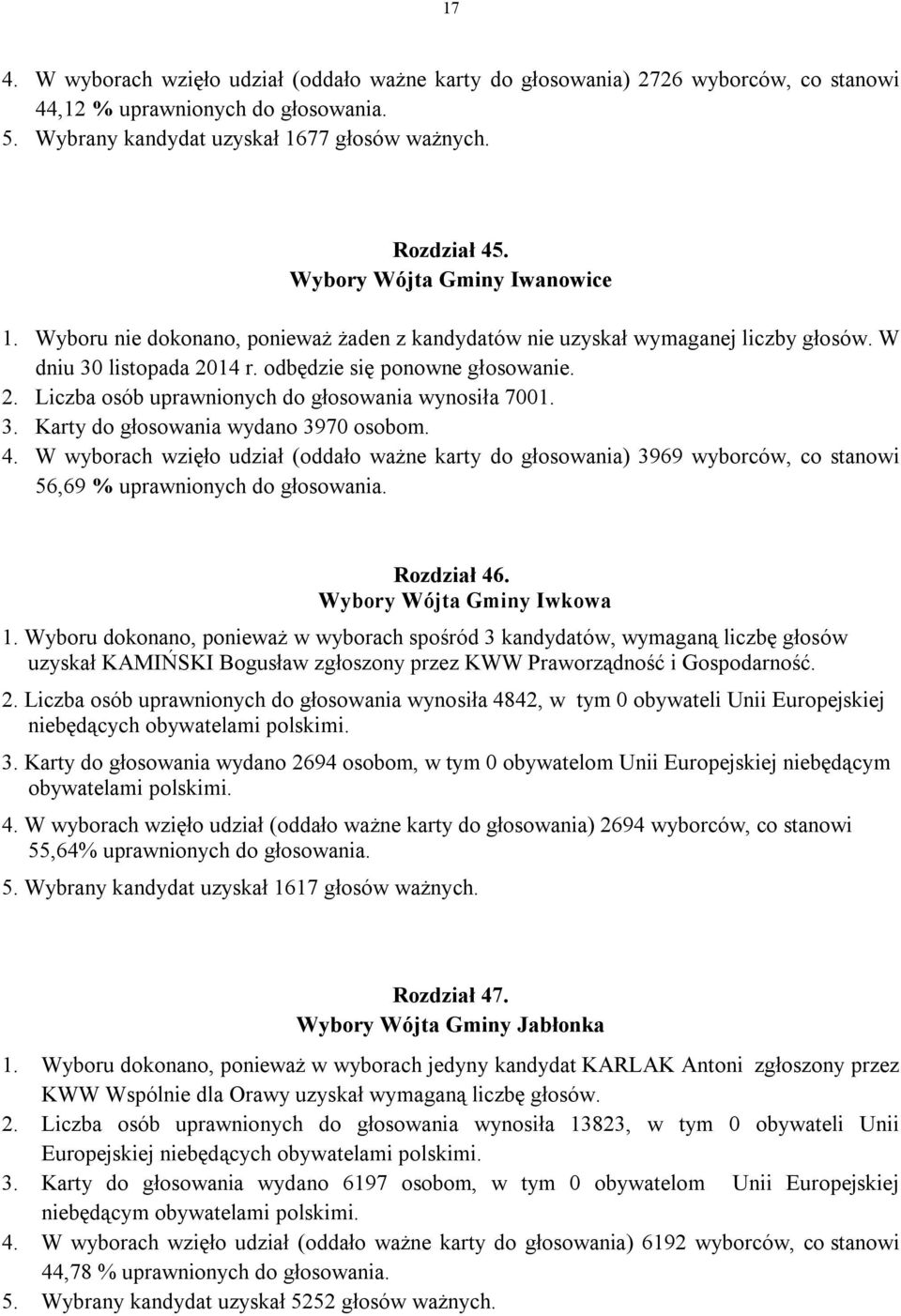 W wyborach wzięło udział (oddało ważne karty do głosowania) 3969 wyborców, co stanowi 56,69 % uprawnionych do głosowania. Rozdział 46.