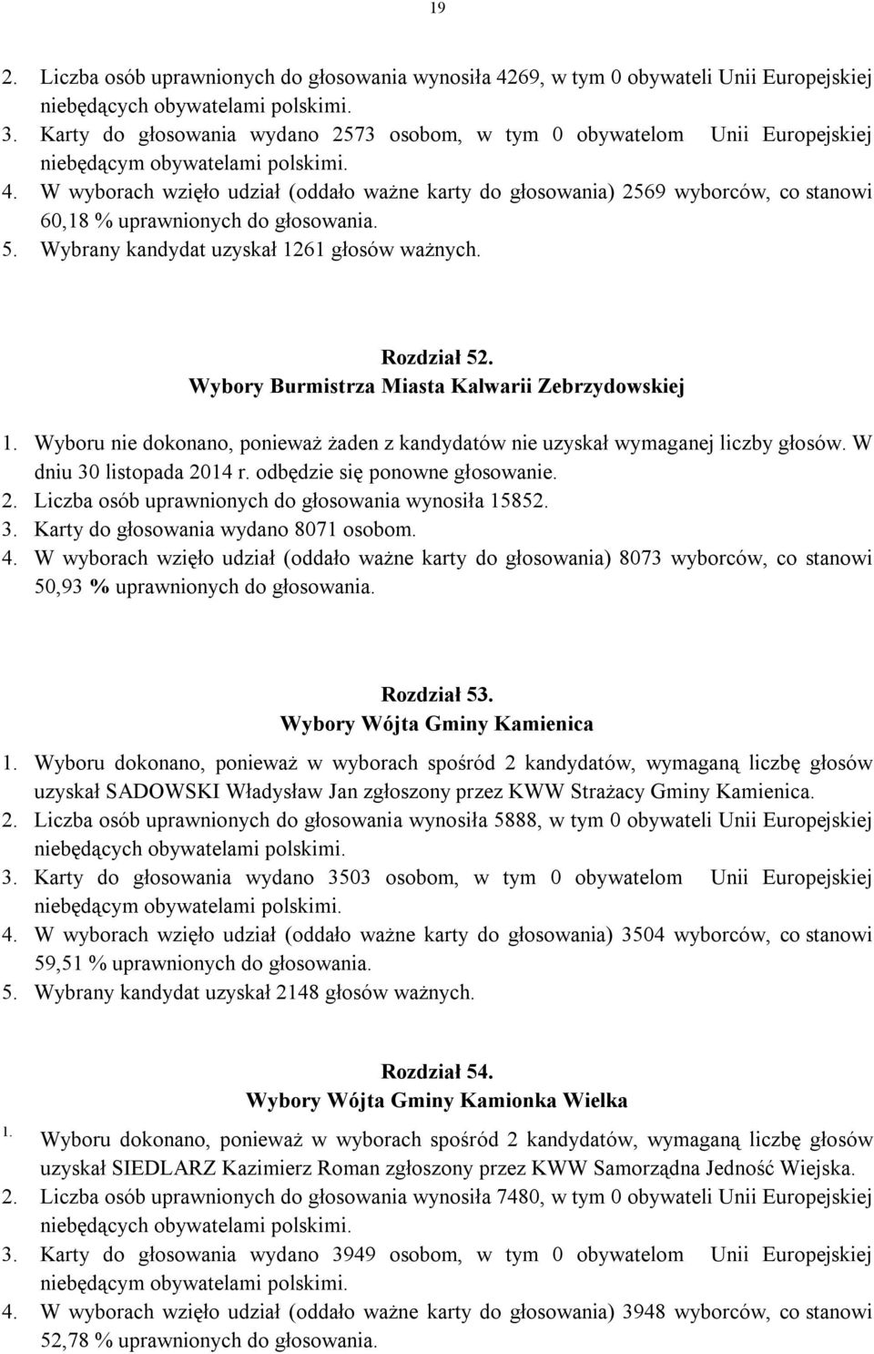 Wybory Burmistrza Miasta Kalwarii Zebrzydowskiej 2. Liczba osób uprawnionych do głosowania wynosiła 15852. 3. Karty do głosowania wydano 8071 osobom. 4.