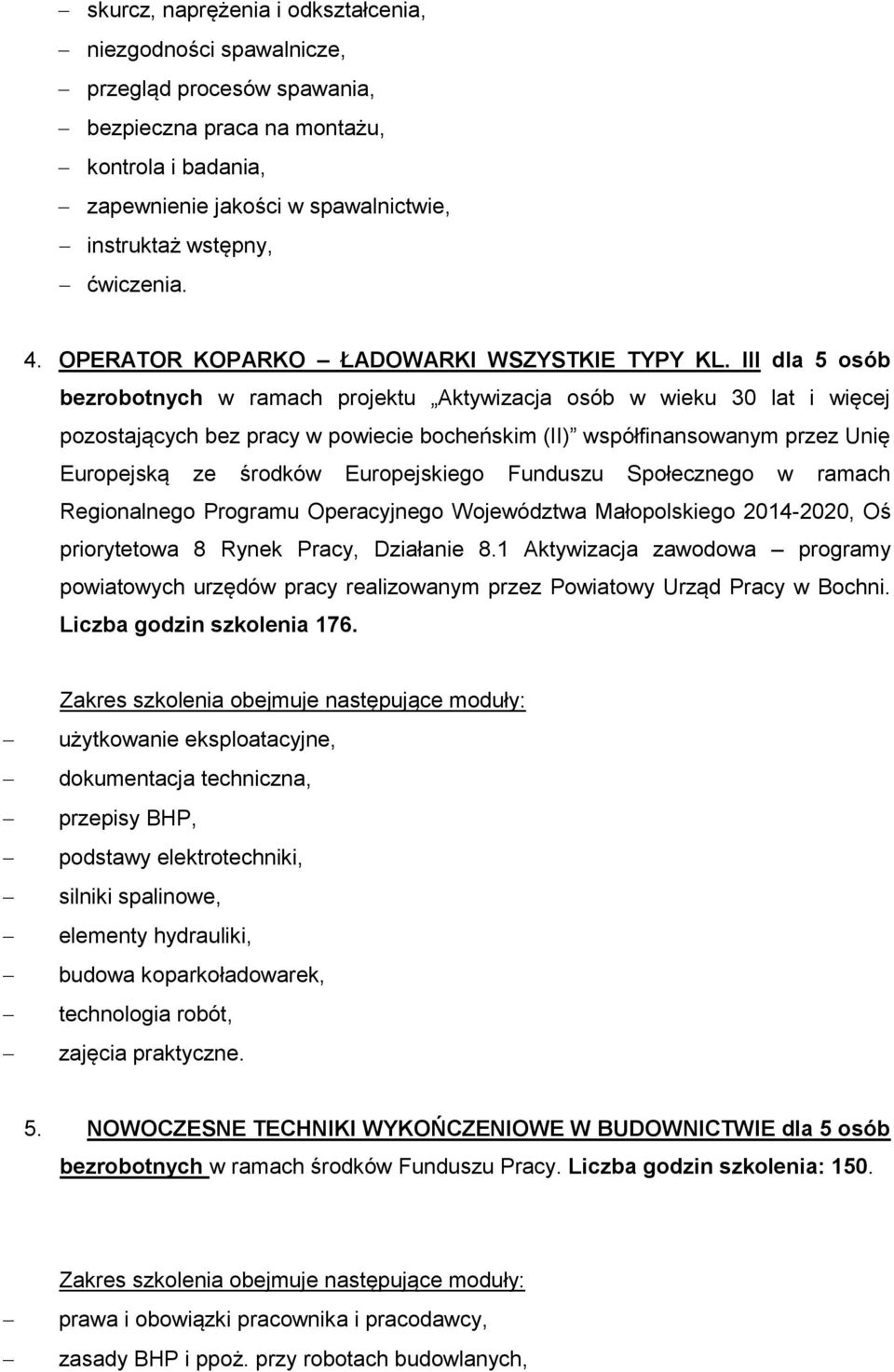 III dla 5 osób bezrobotnych w ramach projektu Aktywizacja osób w wieku 30 lat i więcej pozostających bez pracy w powiecie bocheńskim (II) współfinansowanym przez Unię Europejską ze środków