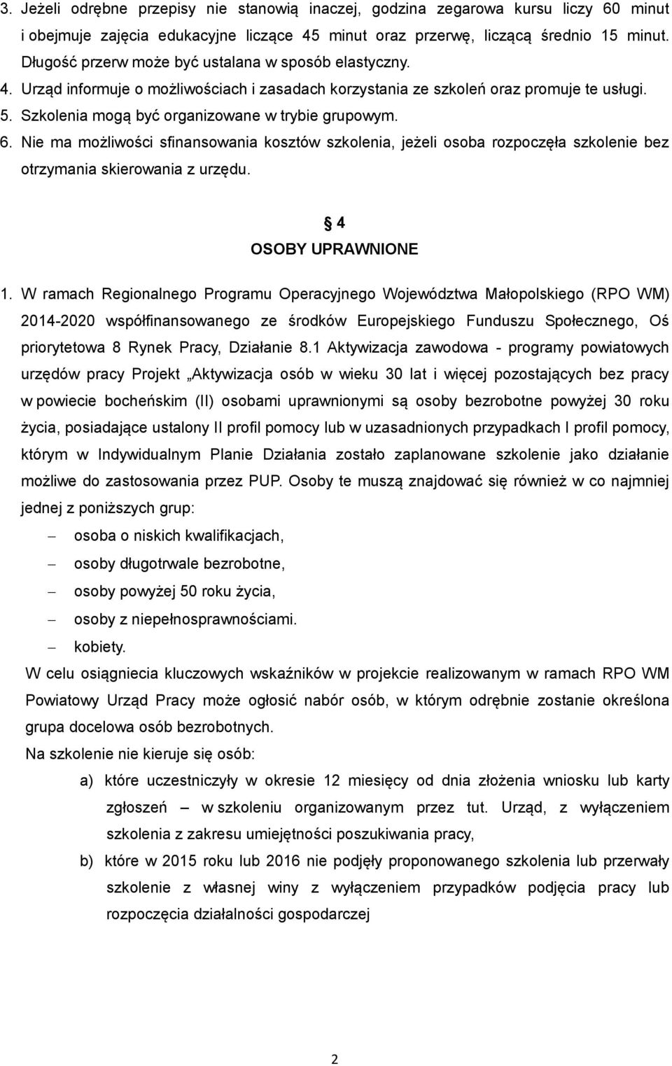 6. Nie ma możliwości sfinansowania kosztów szkolenia, jeżeli osoba rozpoczęła szkolenie bez otrzymania skierowania z urzędu. 4 OSOBY UPRAWNIONE 1.