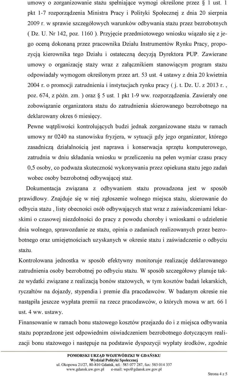 Przyjęcie przedmiotowego wniosku wiązało się z jego oceną dokonaną przez pracownika Działu Instrumentów Rynku Pracy, propozycją kierownika tego Działu i ostateczną decyzją Dyrektora PUP.