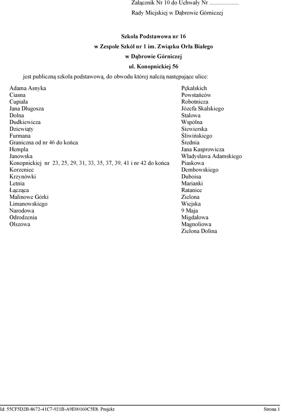 od nr 46 do końca Hempla Janowska Konopnickiej nr 23, 25, 29, 31, 33, 35, 37, 39, 41 i nr 42 do końca Korzeniec Krzynówki Letnia Łącząca Malinowe Górki Limanowskiego Narodowa