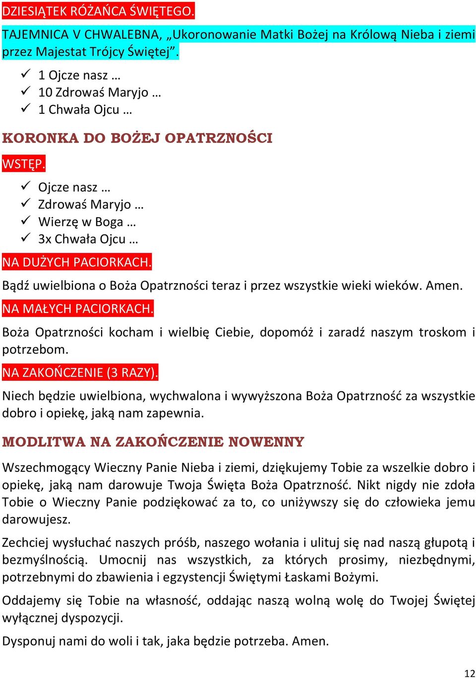 Bądź uwielbiona o Boża Opatrzności teraz i przez wszystkie wieki wieków. Amen. NA MAŁYCH PACIORKACH. Boża Opatrzności kocham i wielbię Ciebie, dopomóż i zaradź naszym troskom i potrzebom.