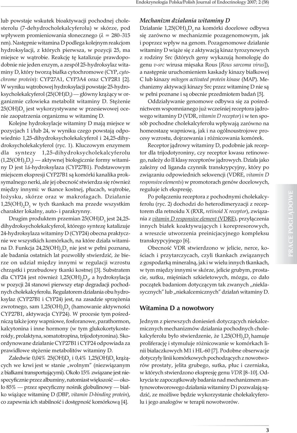 Reakcję tę katalizuje prawdopodobnie nie jeden enzym, a zespół 25-hydroksylaz witaminy D, który tworzą białka cytochromowe (CYP, cytochrome protein): CYP27A1, CYP3A4 oraz CYP2R1 [2].