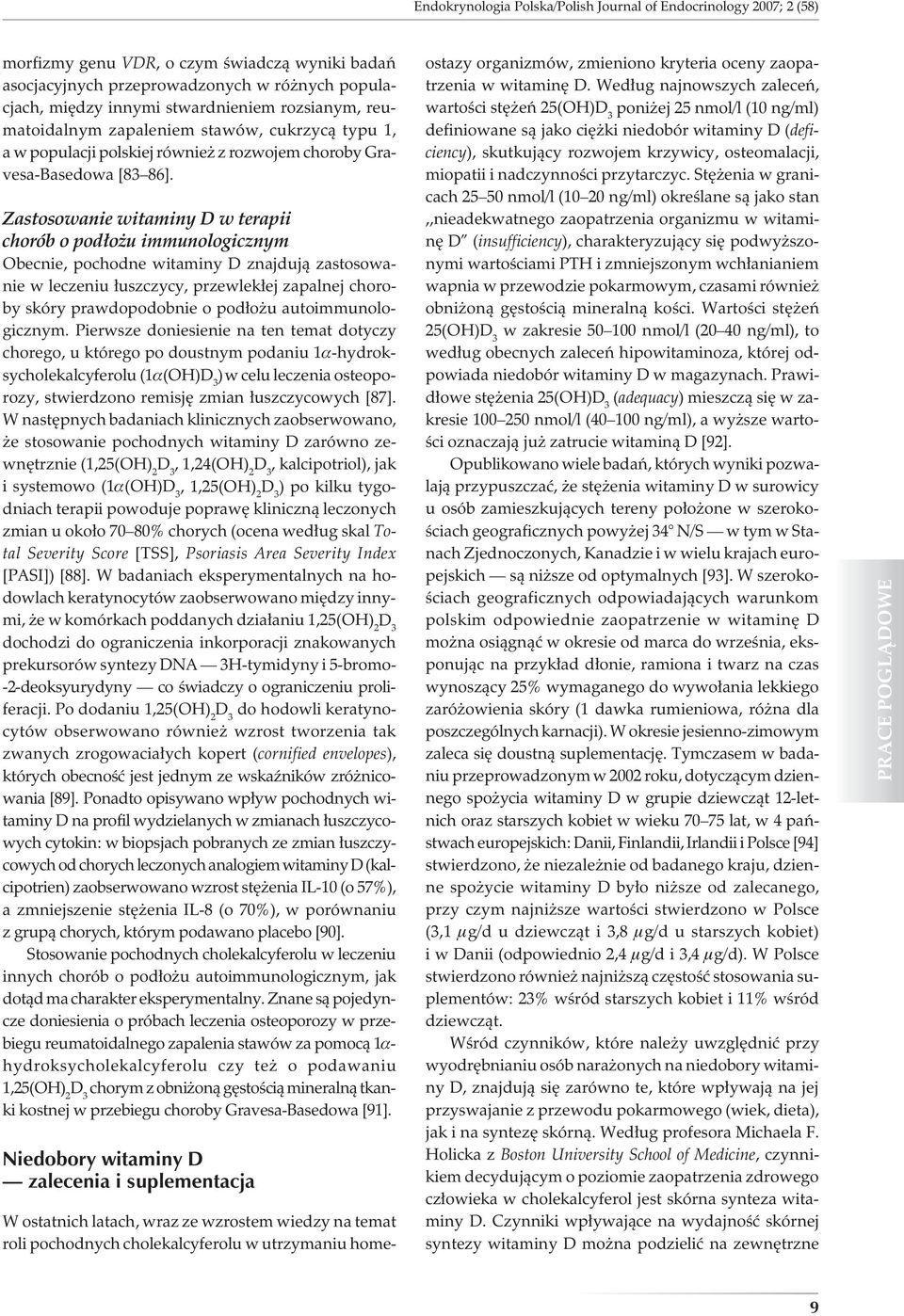 Zastosowanie witaminy D w terapii chorób o podłożu immunologicznym Obecnie, pochodne witaminy D znajdują zastosowanie w leczeniu łuszczycy, przewlekłej zapalnej choroby skóry prawdopodobnie o podłożu