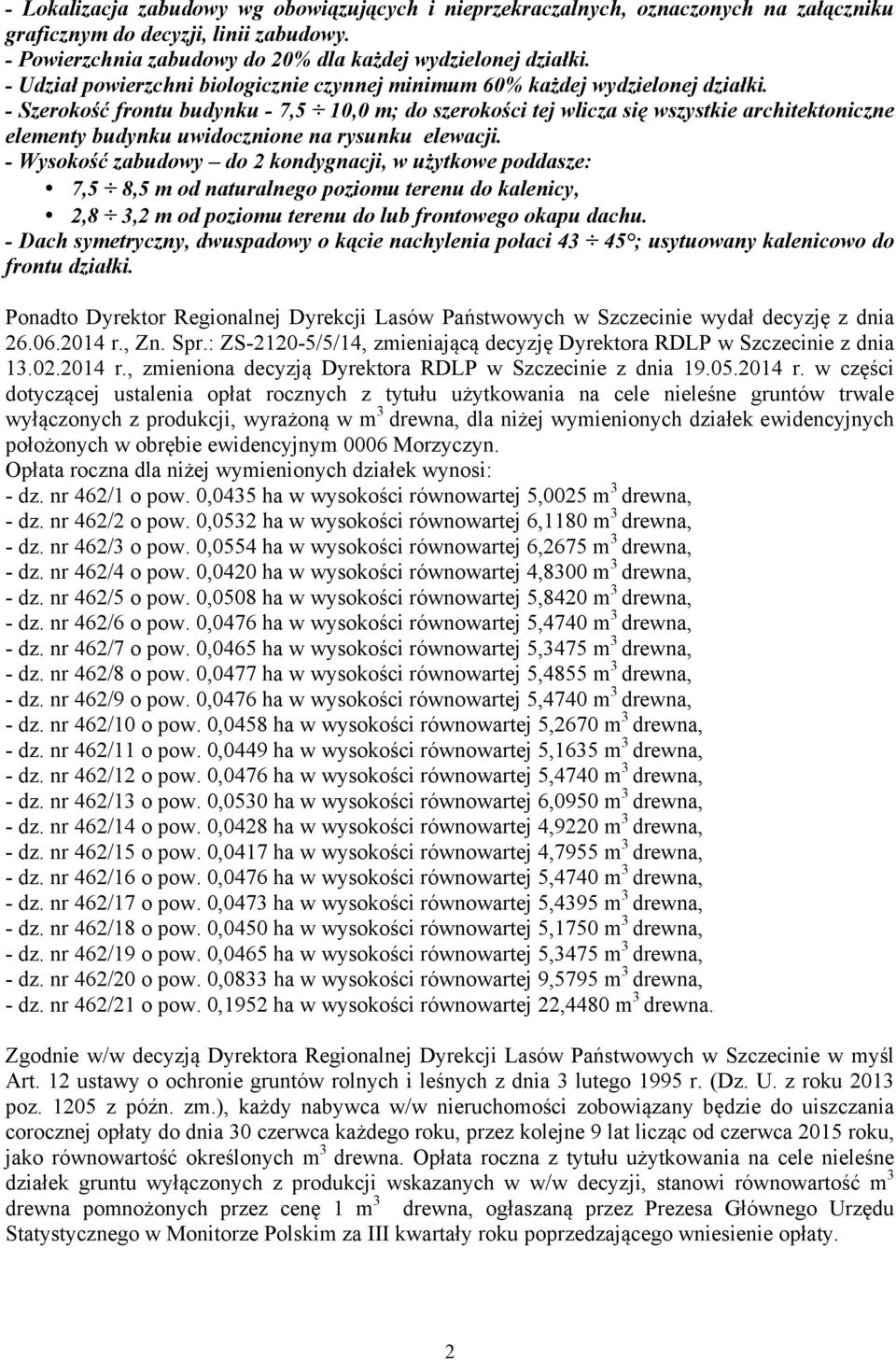 - Szerokość frontu budynku - 7,5 10,0 m; do szerokości tej wlicza się wszystkie architektoniczne elementy budynku uwidocznione na rysunku elewacji.