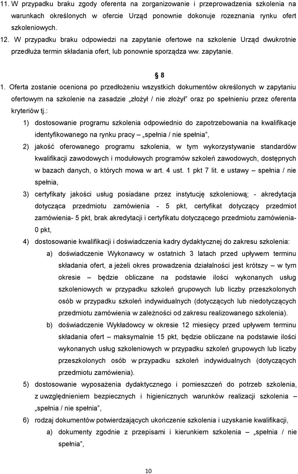 Oferta zostanie oceniona po przedłożeniu wszystkich dokumentów określonych w zapytaniu ofertowym na szkolenie na zasadzie złożył / nie złożył oraz po spełnieniu przez oferenta kryteriów tj.