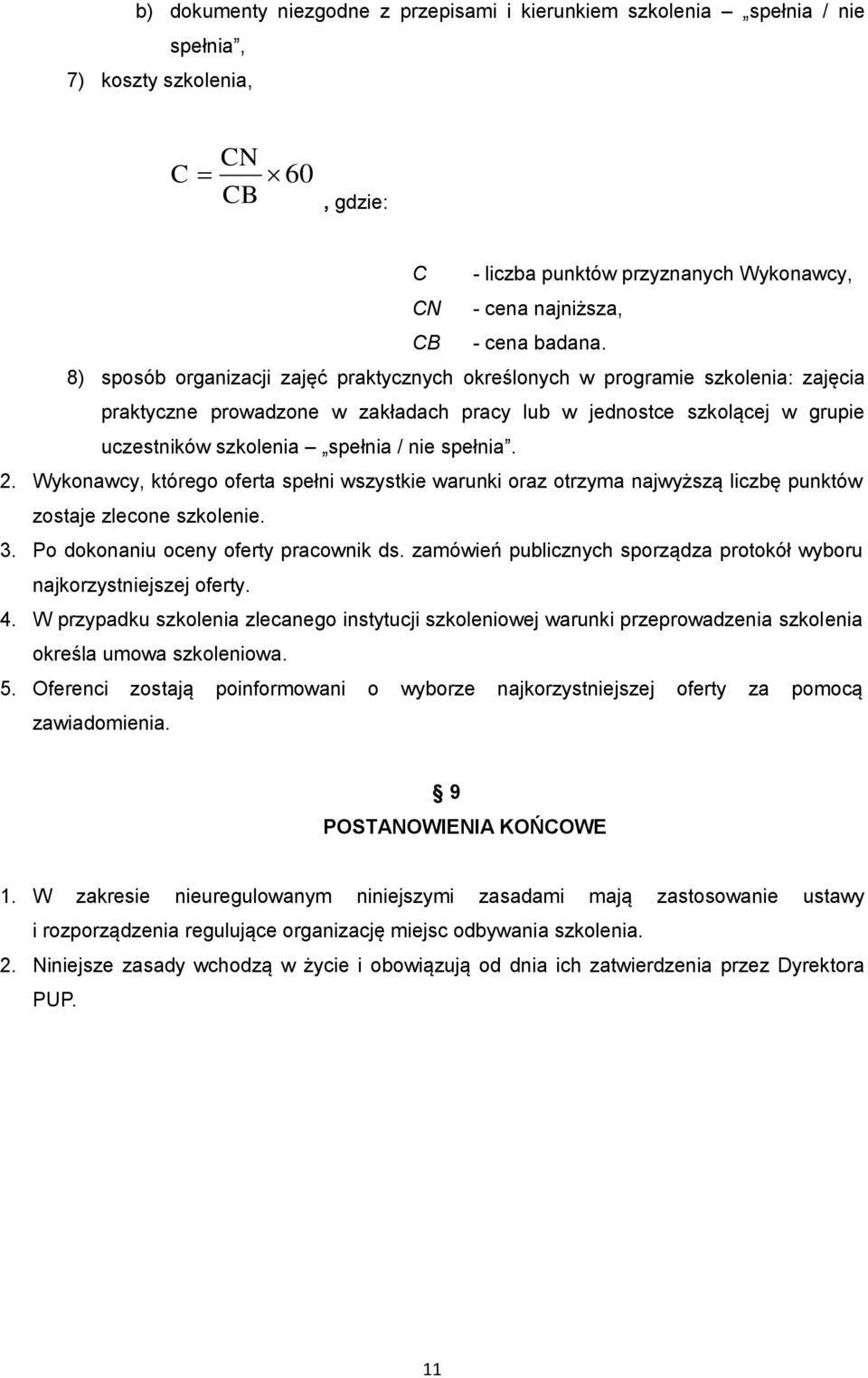 8) sposób organizacji zajęć praktycznych określonych w programie szkolenia: zajęcia praktyczne prowadzone w zakładach pracy lub w jednostce szkolącej w grupie uczestników szkolenia spełnia / nie