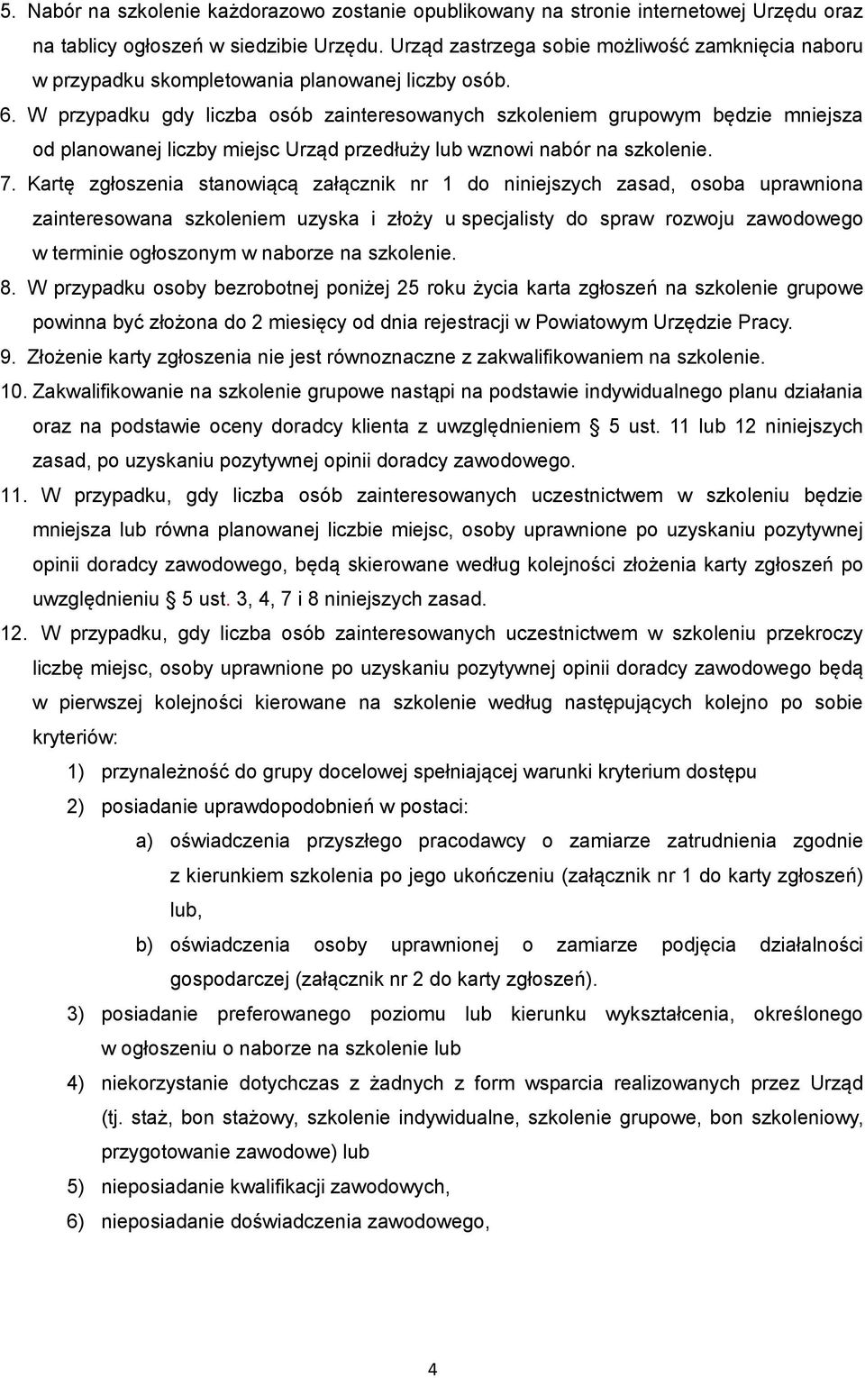 W przypadku gdy liczba osób zainteresowanych szkoleniem grupowym będzie mniejsza od planowanej liczby miejsc Urząd przedłuży lub wznowi nabór na szkolenie. 7.