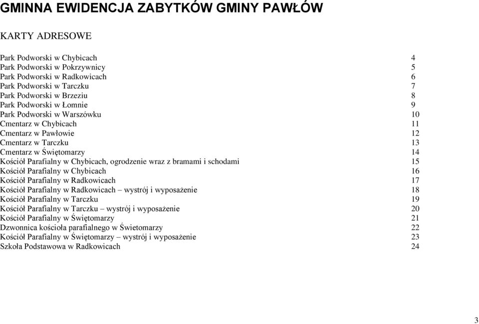 z bramami i schodami 15 Kościół Parafialny w Chybicach 16 Kościół Parafialny w Radkowicach 17 Kościół Parafialny w Radkowicach wystrój i wyposażenie 18 Kościół Parafialny w Tarczku 19 Kościół