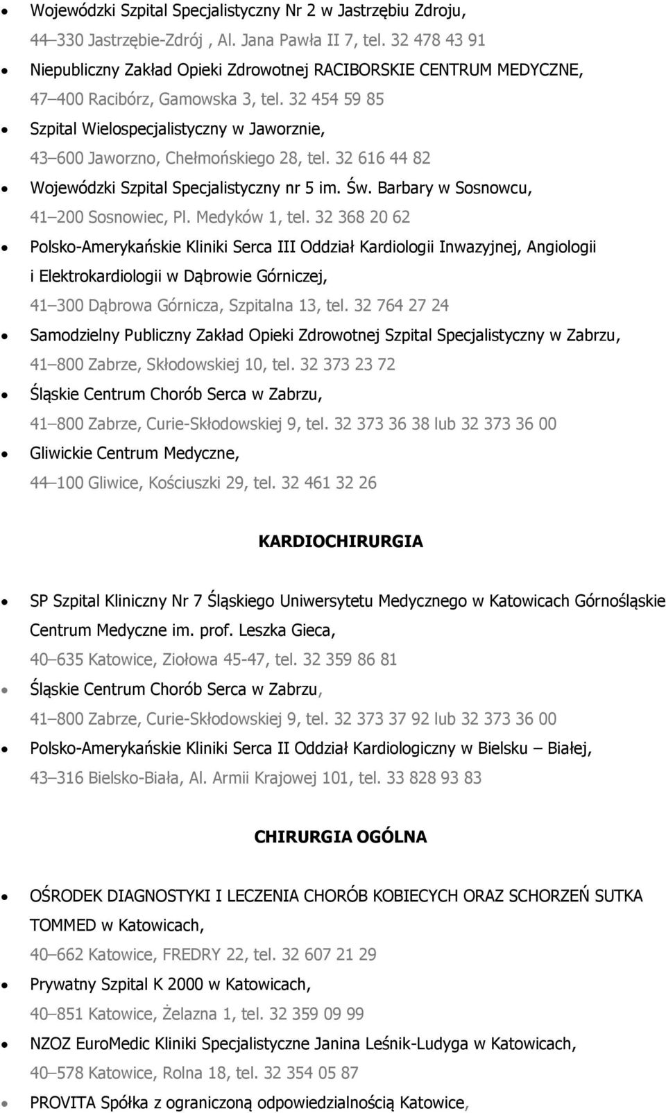 32 454 59 85 Szpital Wielospecjalistyczny w Jaworznie, 43 600 Jaworzno, Chełmońskiego 28, tel. 32 616 44 82 Wojewódzki Szpital Specjalistyczny nr 5 im. Św. Barbary w Sosnowcu, 41 200 Sosnowiec, Pl.