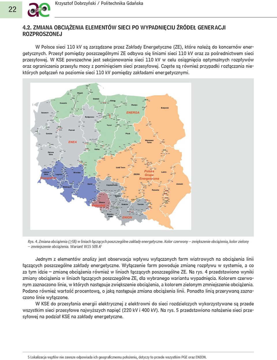 W KSE powszechne jest sekcjonowanie sieci 110 kv w celu osiągnięcia optymalnych rozpływów oraz ograniczenia przesyłu mocy z pominięciem sieci przesyłowej.