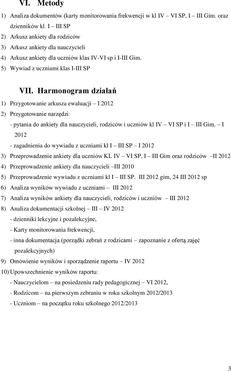 Harmonogram działań ) Przygotowanie arkusza ewaluacji I 0 ) Przygotowanie narzędzi: - pytania do ankiety dla nauczycieli, rodziców i uczniów kl IV VI SP i I III Gim.