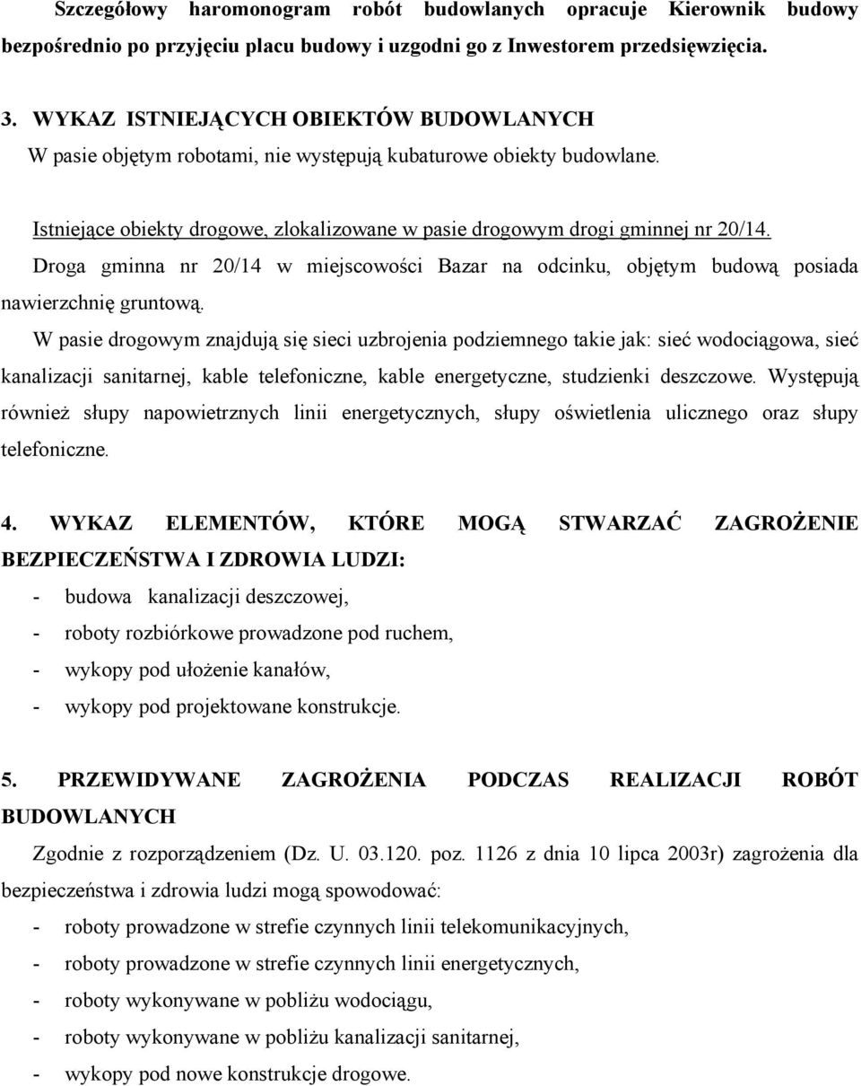 Droga gminna nr 20/14 w miejscowości Bazar na odcinku, objętym budową posiada nawierzchnię gruntową.