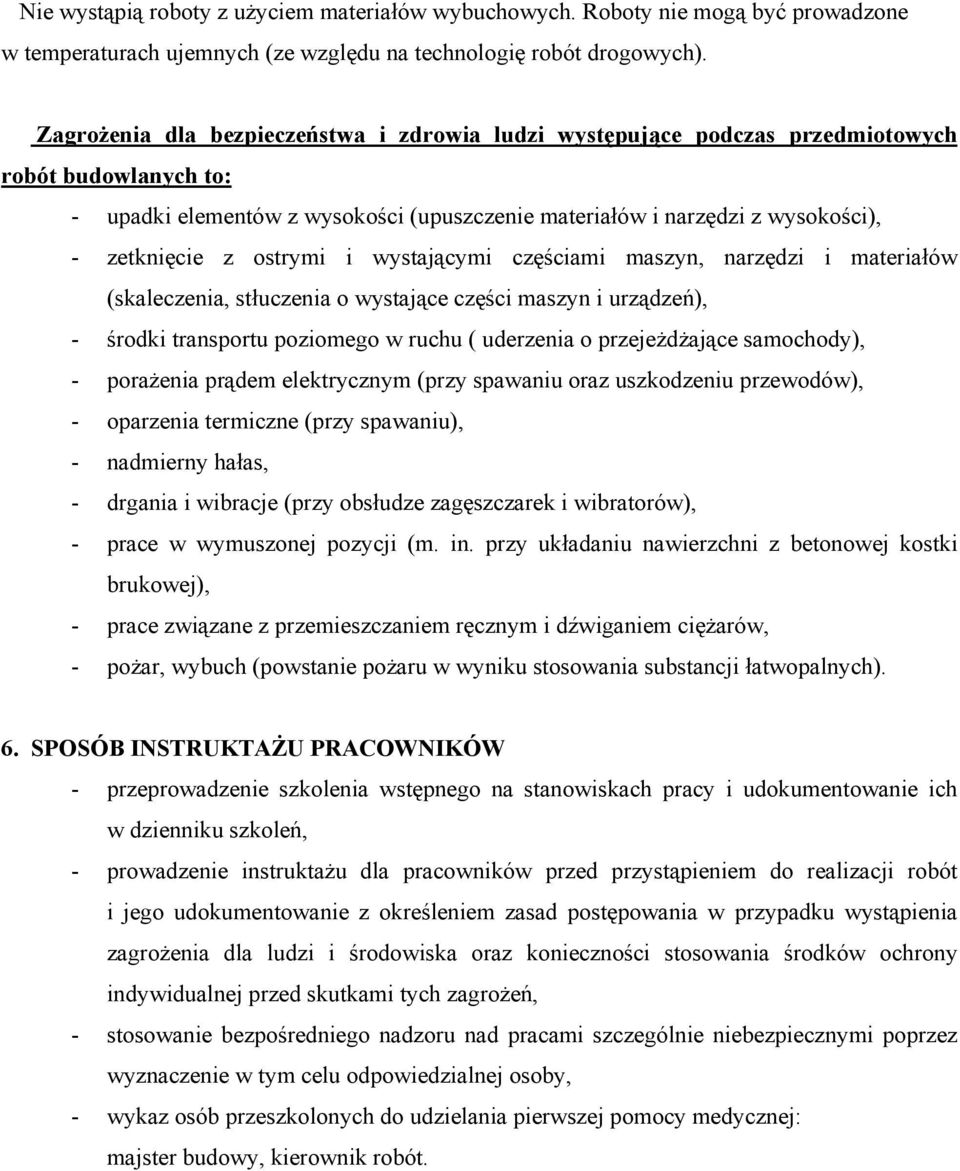 ostrymi i wystającymi częściami maszyn, narzędzi i materiałów (skaleczenia, stłuczenia o wystające części maszyn i urządzeń), - środki transportu poziomego w ruchu ( uderzenia o przejeżdżające