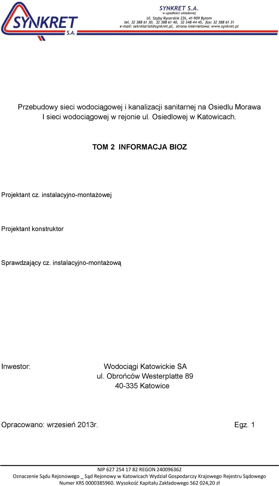 instalacyjno-montażową Inwestor: Wodociągi Katowickie SA ul. Obrońców Westerplatte 89 40-335 Katowice Opracowano: wrzesień 2013r. Egz.