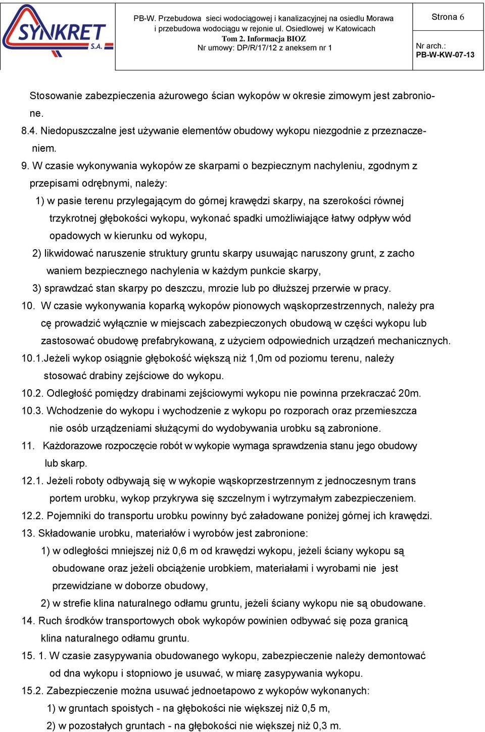 głębokości wykopu, wykonać spadki umożliwiające łatwy odpływ wód opadowych w kierunku od wykopu, 2) likwidować naruszenie struktury gruntu skarpy usuwając naruszony grunt, z zacho waniem bezpiecznego