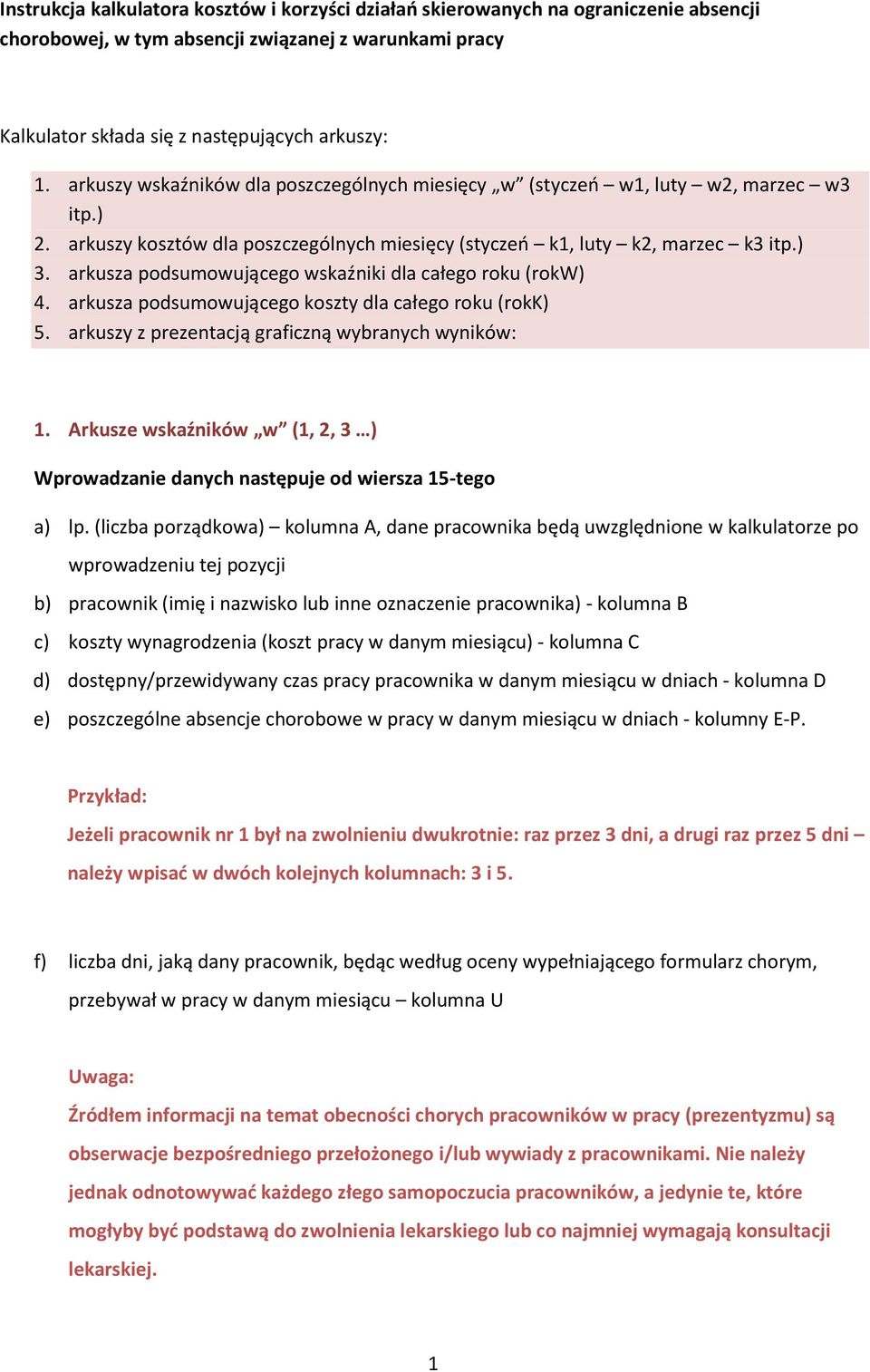 arkusza podsumowującego wskaźniki dla całego roku (rokw) 4. arkusza podsumowującego koszty dla całego roku (rokk) 5. arkuszy z prezentacją graficzną wybranych wyników: 1.