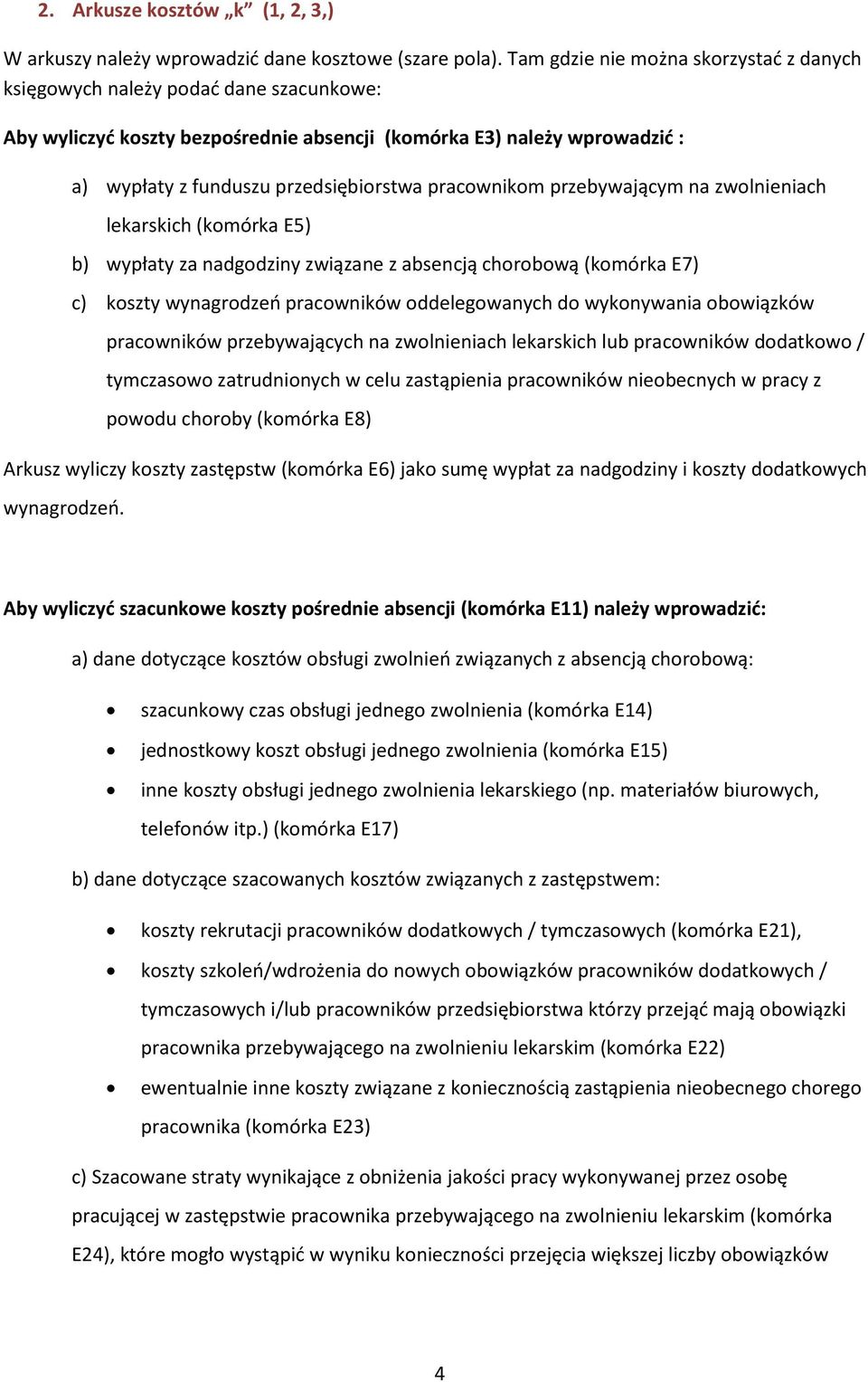 pracownikom przebywającym na zwolnieniach lekarskich (komórka E5) b) wypłaty za nadgodziny związane z absencją chorobową (komórka E7) c) koszty wynagrodzeń pracowników oddelegowanych do wykonywania