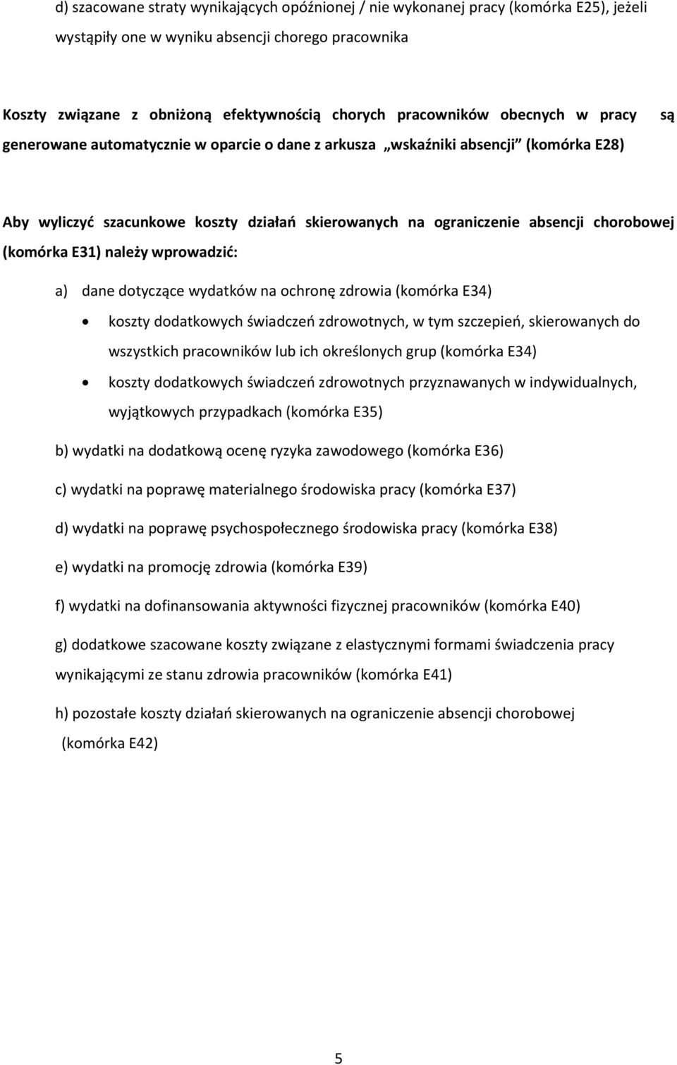 (komórka E31) należy wprowadzić: a) dane dotyczące wydatków na ochronę zdrowia (komórka E34) koszty dodatkowych świadczeń zdrowotnych, w tym szczepień, skierowanych do wszystkich pracowników lub ich