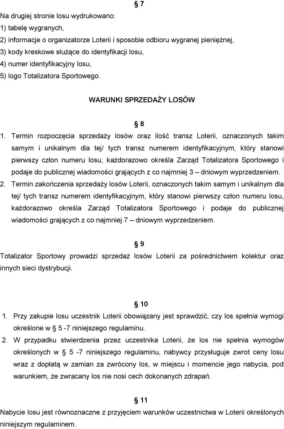 Termin rozpoczęcia sprzedaży losów oraz ilość transz Loterii, oznaczonych takim samym i unikalnym dla tej/ tych transz numerem identyfikacyjnym, który stanowi pierwszy człon numeru losu, każdorazowo