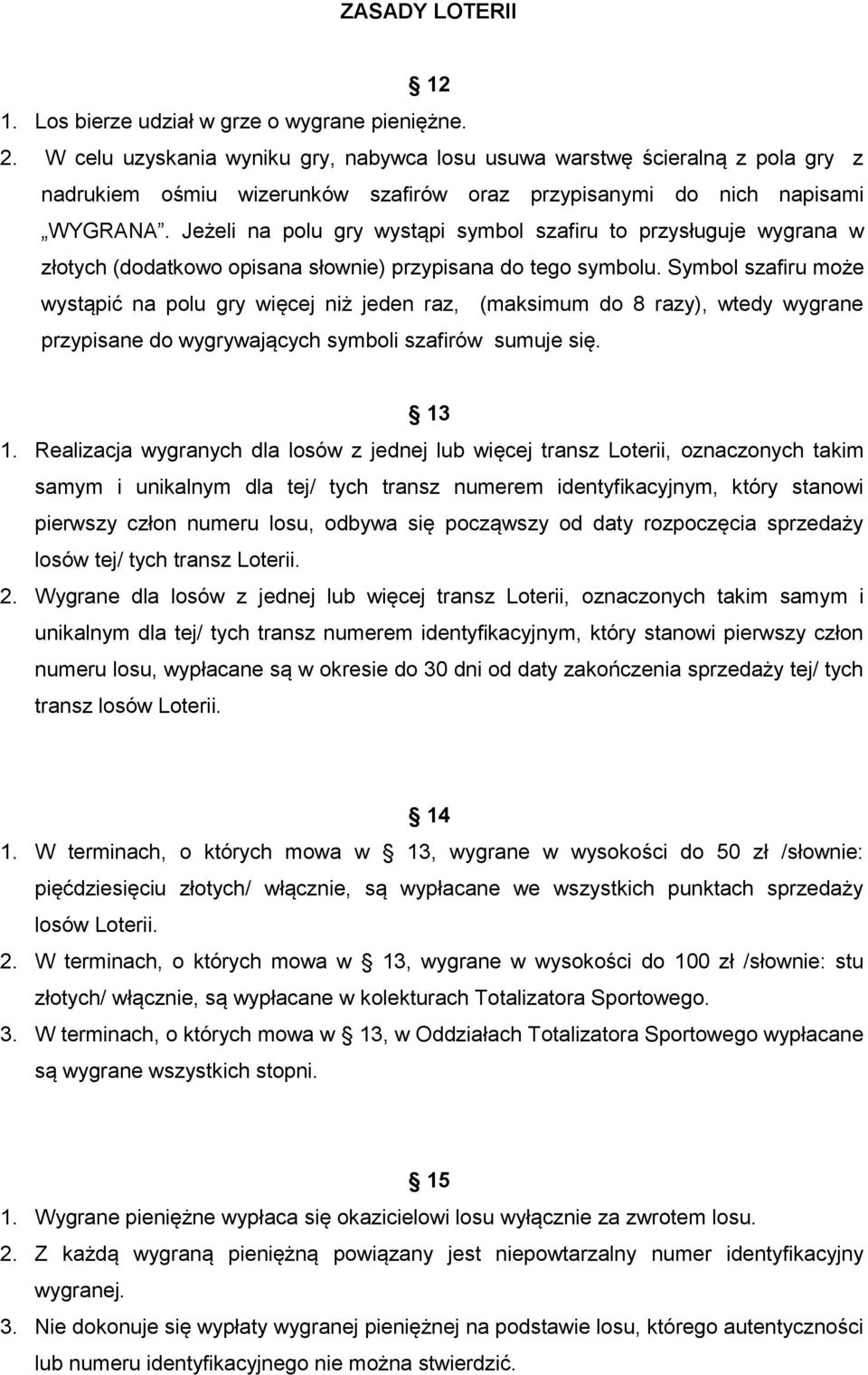 Jeżeli na polu gry wystąpi symbol szafiru to przysługuje wygrana w złotych (dodatkowo opisana słownie) przypisana do tego symbolu.