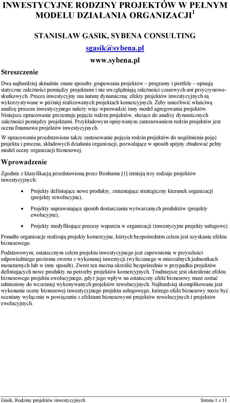 pl Dwa najbardziej aktualnie znane sposoby grupowania projektów programy i portfele opisują statyczne zależności pomiędzy projektami i nie uwzględniają zależności czasowych ani przyczynowoskutkowych.