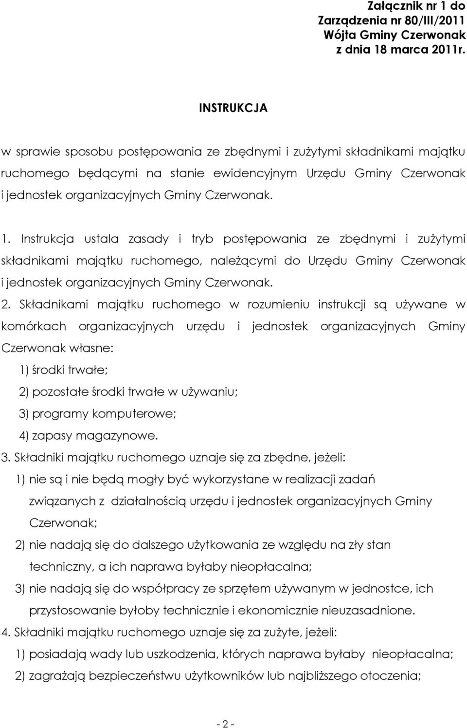 Instrukcja ustala zasady i tryb postępowania ze zbędnymi i zuŝytymi składnikami majątku ruchomego, naleŝącymi do Urzędu Gminy Czerwonak i jednostek organizacyjnych Gminy Czerwonak. 2.