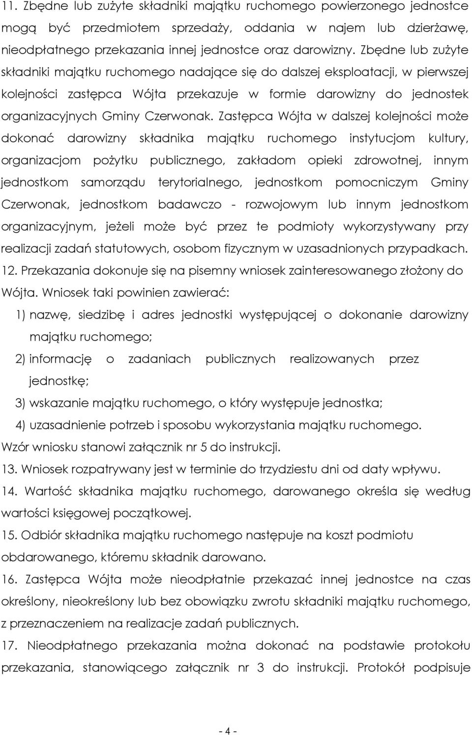 Zastępca Wójta w dalszej kolejności moŝe dokonać darowizny składnika majątku ruchomego instytucjom kultury, organizacjom poŝytku publicznego, zakładom opieki zdrowotnej, innym jednostkom samorządu