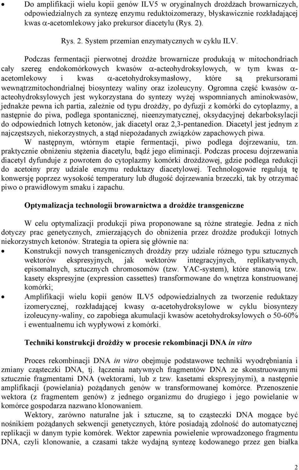 Podczas fermentacji pierwotnej drożdże browarnicze produkują w mitochondriach cały szereg endokomórkowych kwasów α-acteohydroksylowych, w tym kwas α- acetomlekowy i kwas α-acetohydroksymasłowy, które