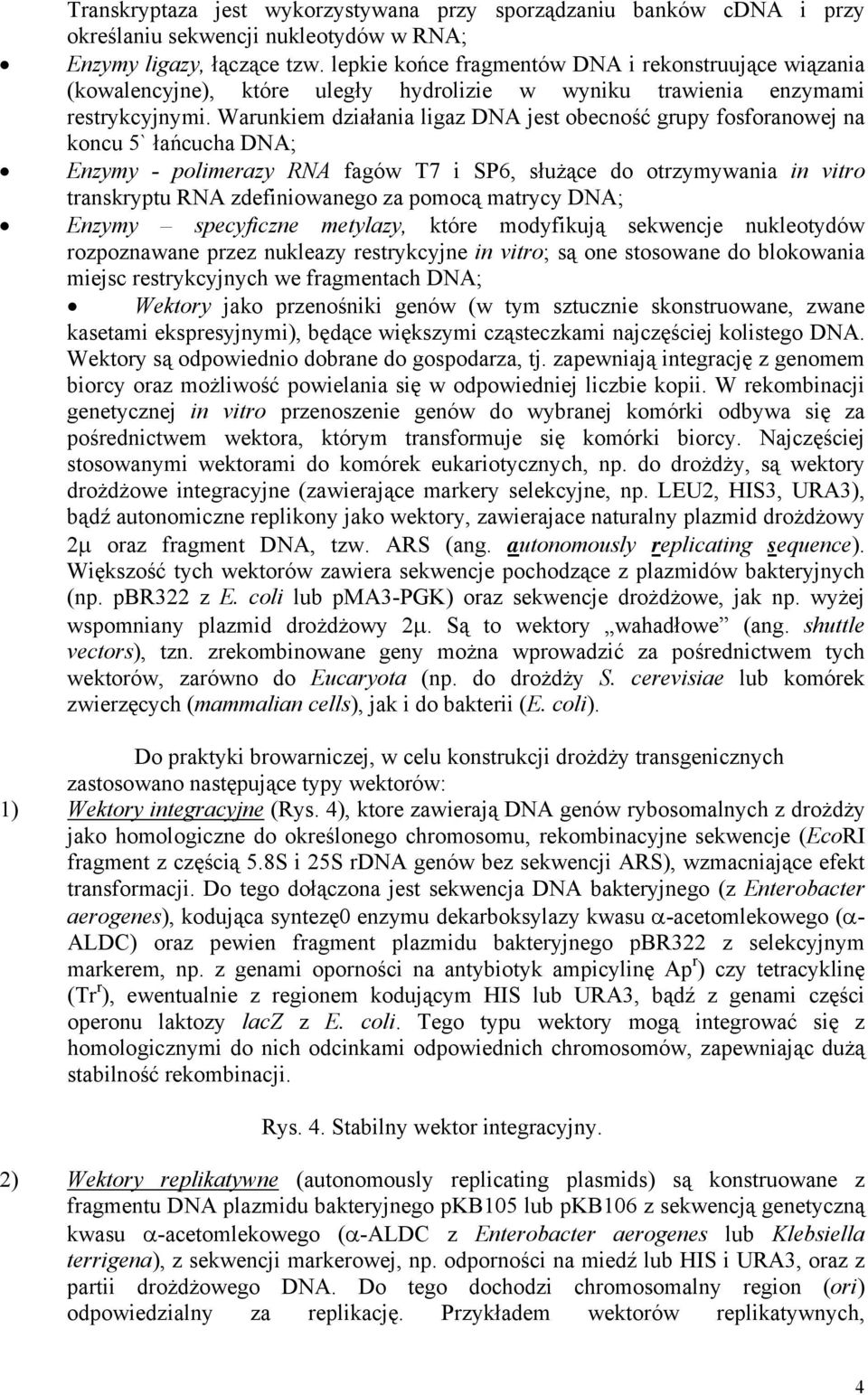 Warunkiem działania ligaz DNA jest obecność grupy fosforanowej na koncu 5` łańcucha DNA; Enzymy - polimerazy RNA fagów T7 i SP6, służące do otrzymywania in vitro transkryptu RNA zdefiniowanego za