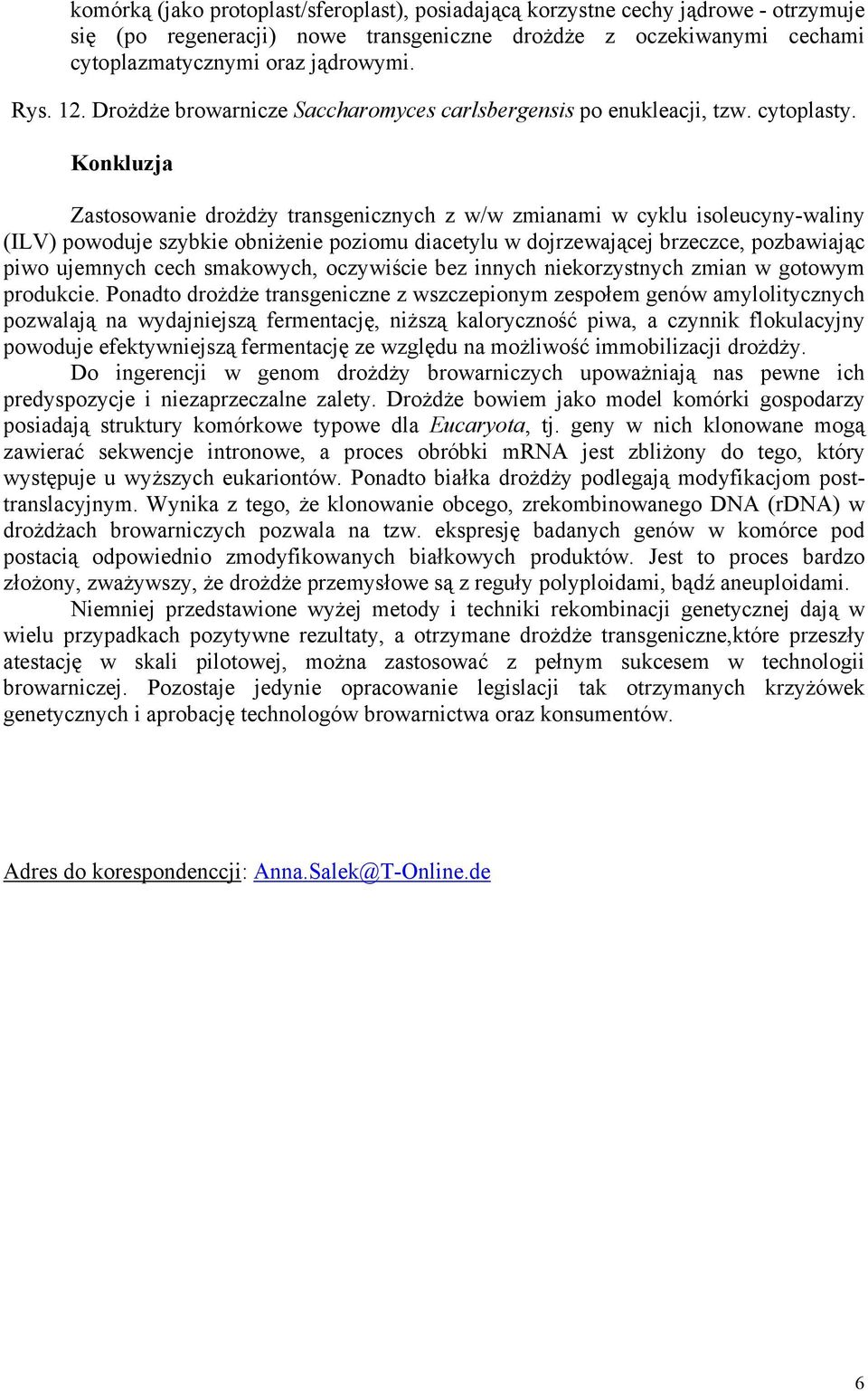 Konkluzja Zastosowanie drożdży transgenicznych z w/w zmianami w cyklu isoleucyny-waliny (ILV) powoduje szybkie obniżenie poziomu diacetylu w dojrzewającej brzeczce, pozbawiając piwo ujemnych cech