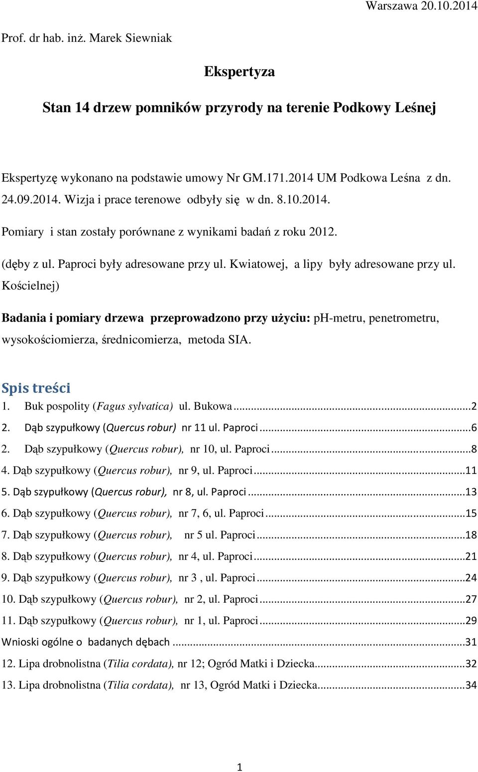 Kwiatowej, a lipy były adresowane przy ul. Kościelnej) Badania i pomiary drzewa przeprowadzono przy użyciu: ph-metru, penetrometru, wysokościomierza, średnicomierza, metoda SIA. Spis treści 1.