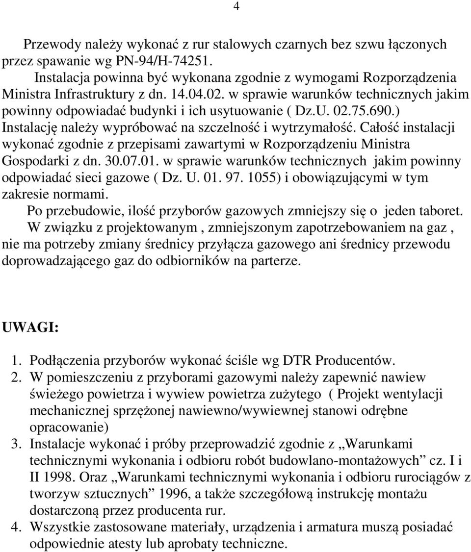 Całość instalacji wykonać zgodnie z przepisami zawartymi w Rozporządzeniu Ministra Gospodarki z dn. 30.07.01. w sprawie warunków technicznych jakim powinny odpowiadać sieci gazowe ( Dz. U. 01. 97.