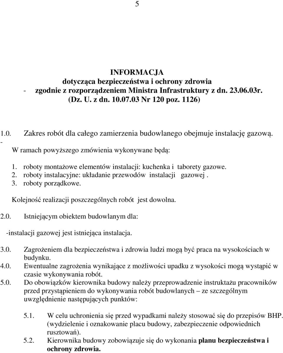 roboty porządkowe. Kolejność realizacji poszczególnych robót jest dowolna. 2.0. Istniejącym obiektem budowlanym dla: -instalacji gazowej jest istniejąca instalacja. 3.0. Zagrożeniem dla bezpieczeństwa i zdrowia ludzi mogą być praca na wysokościach w budynku.