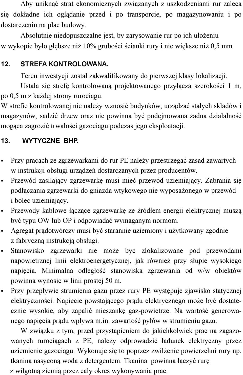 Teren inwestycji został zakwalifikowany do pierwszej klasy lokalizacji. Ustala się strefę kontrolowaną projektowanego przyłącza szerokości 1 m, po 0,5 m z każdej strony rurociągu.