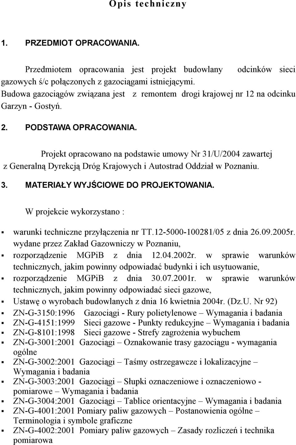 Projekt opracowano na podstawie umowy Nr 31/U/2004 zawartej z Generalną Dyrekcją Dróg Krajowych i Autostrad Oddział w Poznaniu. 3. MATERIAŁY WYJŚCIOWE DO PROJEKTOWANIA.