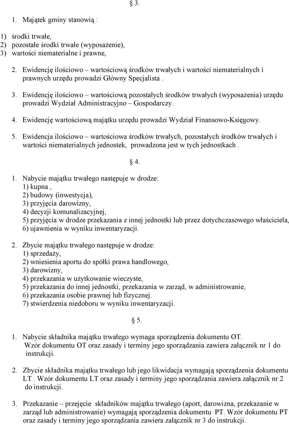 Ewidencję ilościowo wartościową pozostałych środków trwałych (wyposażenia) urzędu prowadzi Wydział Administracyjno Gospodarczy. 4.