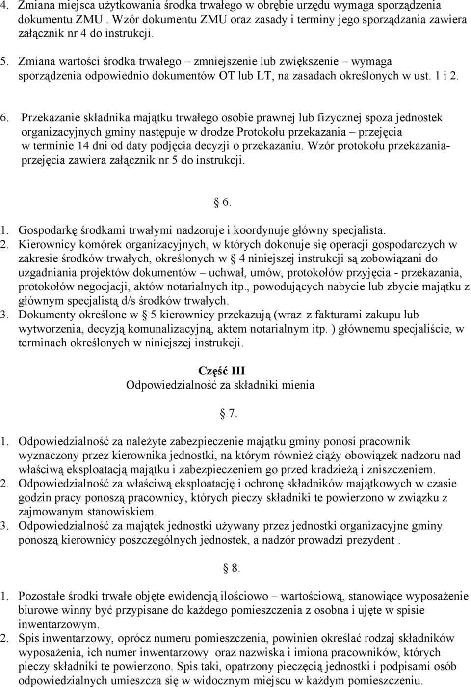 Przekazanie składnika majątku trwałego osobie prawnej lub fizycznej spoza jednostek organizacyjnych gminy następuje w drodze Protokołu przekazania przejęcia w terminie 14 dni od daty podjęcia decyzji