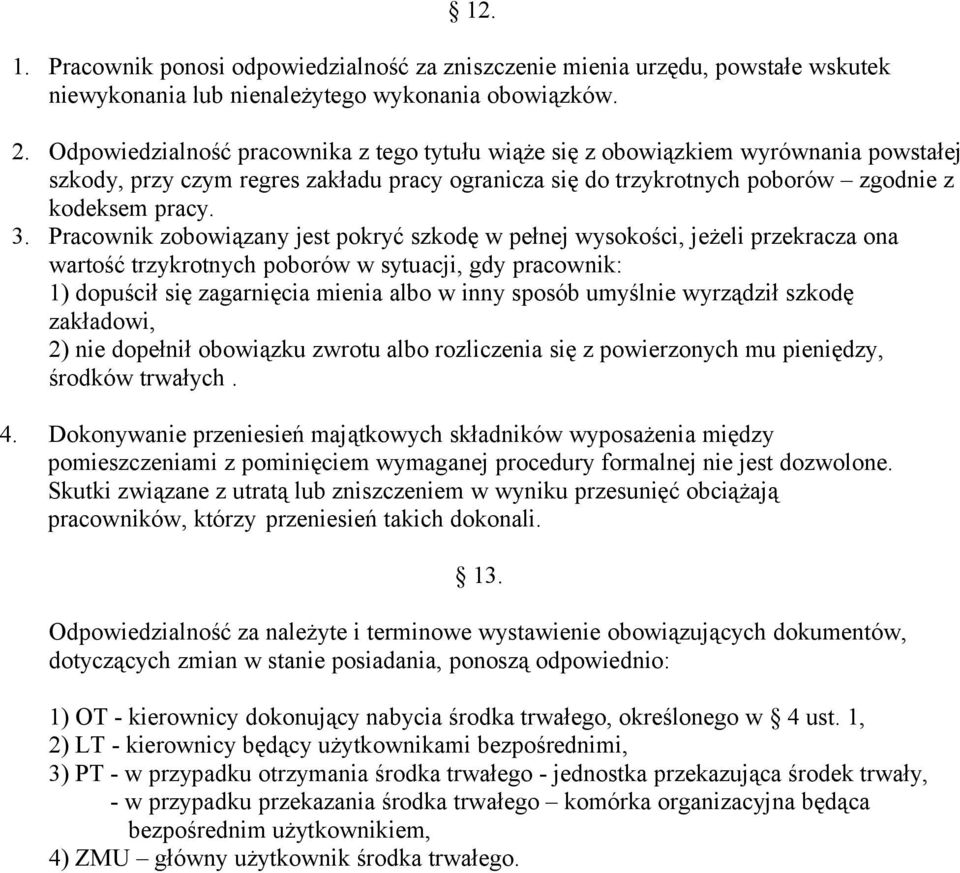 Pracownik zobowiązany jest pokryć szkodę w pełnej wysokości, jeżeli przekracza ona wartość trzykrotnych poborów w sytuacji, gdy pracownik: 1) dopuścił się zagarnięcia mienia albo w inny sposób