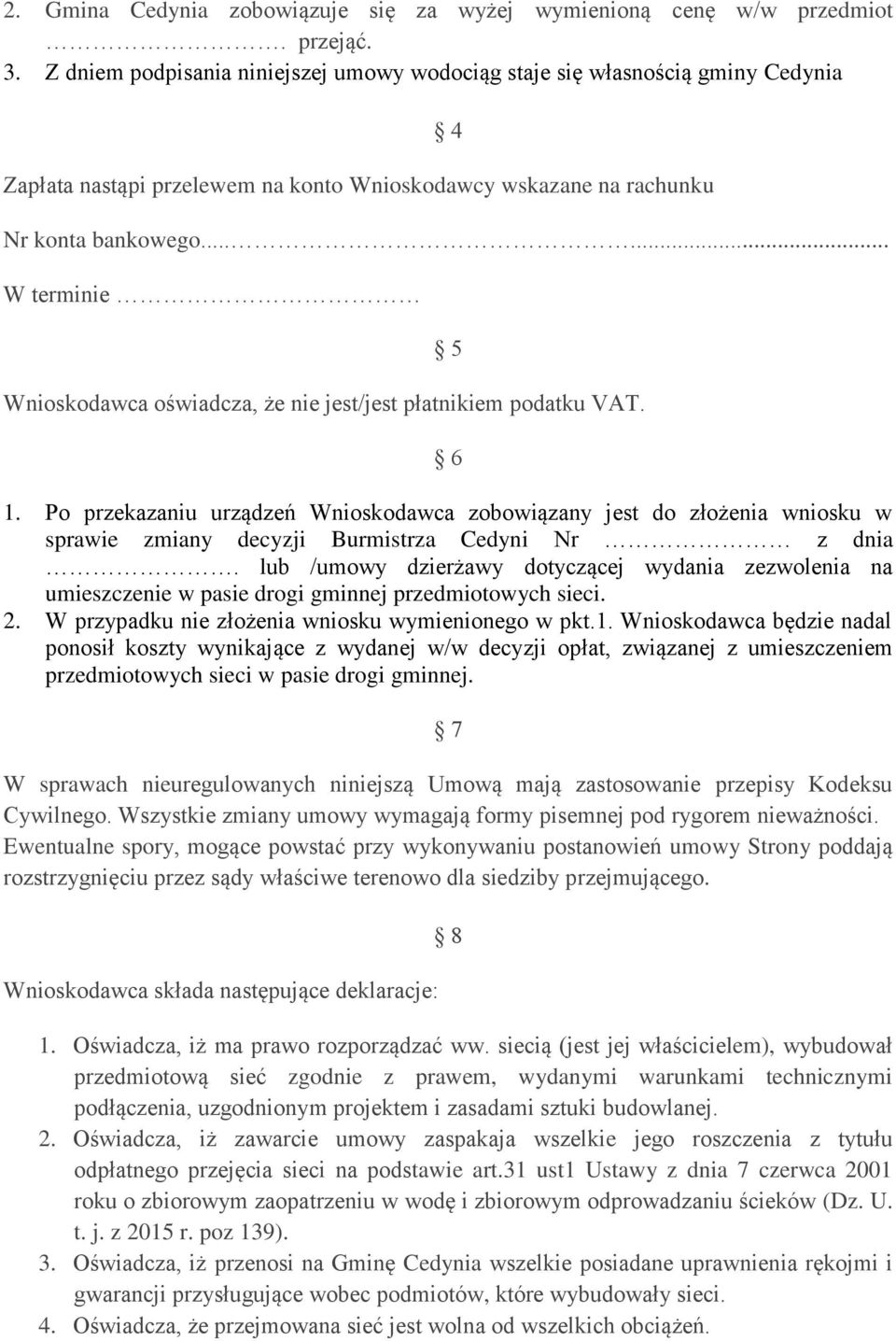 ..... W terminie Wnioskodawca oświadcza, że nie jest/jest płatnikiem podatku VAT. 5 6 1.