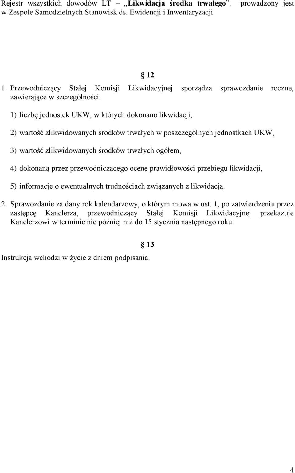 trwałych w poszczególnych jednostkach UKW, 3) wartość zlikwidowanych środków trwałych ogółem, 4) dokonaną przez przewodniczącego ocenę prawidłowości przebiegu likwidacji, 5) informacje o ewentualnych