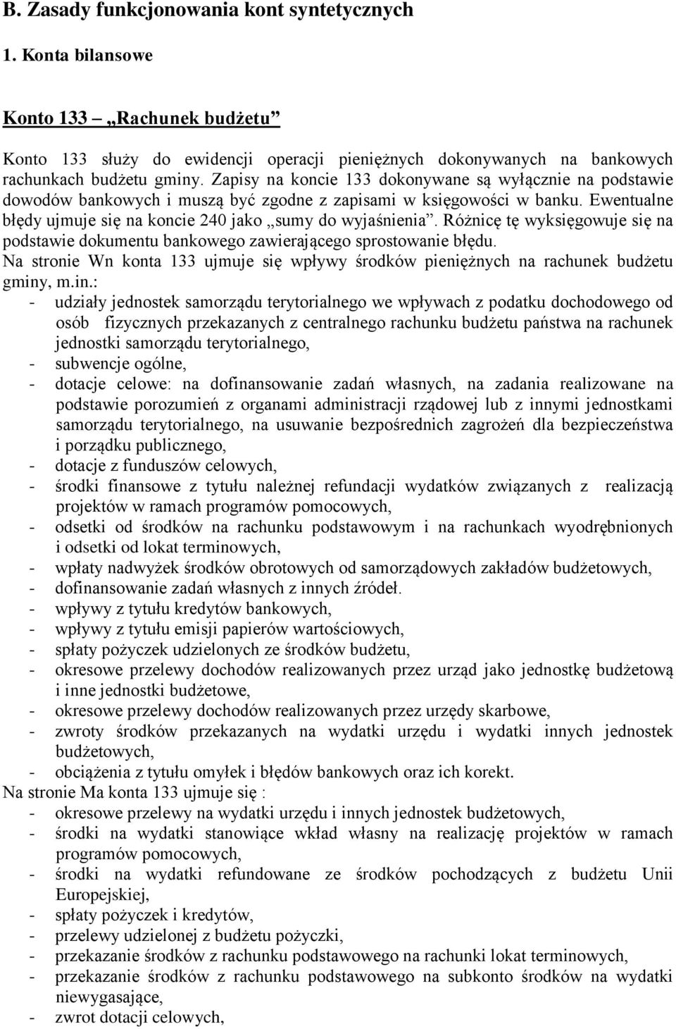 Różnicę tę wyksięgowuje się na podstawie dokumentu bankowego zawierającego sprostowanie błędu. Na stronie Wn konta 133 ujmuje się wpływy środków pieniężnych na rachunek budżetu gminy