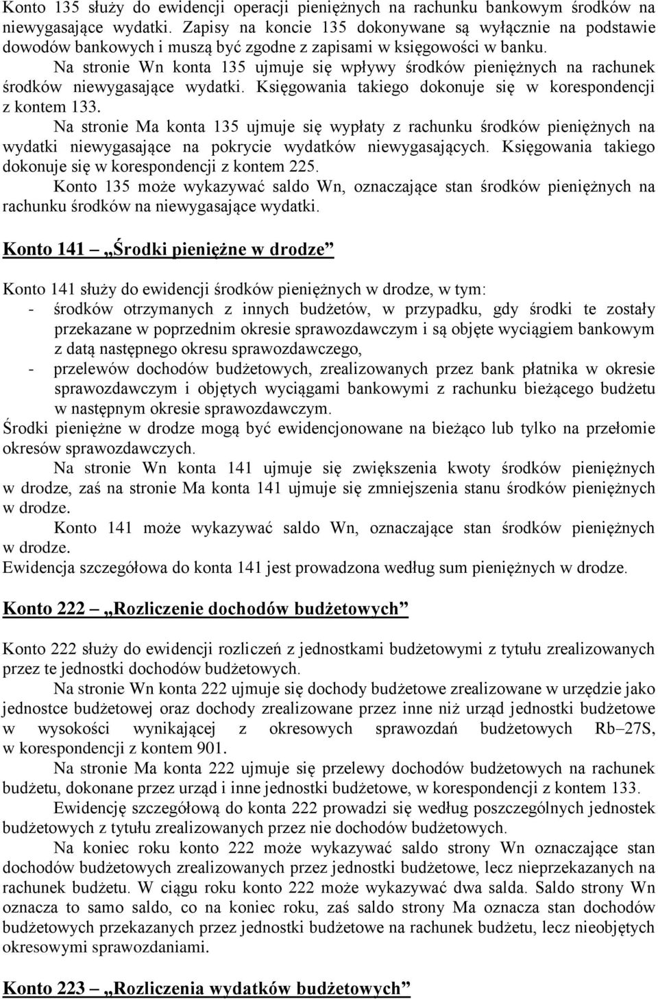 Na stronie Wn konta 135 ujmuje się wpływy środków pieniężnych na rachunek środków niewygasające wydatki. Księgowania takiego dokonuje się w korespondencji z kontem 133.