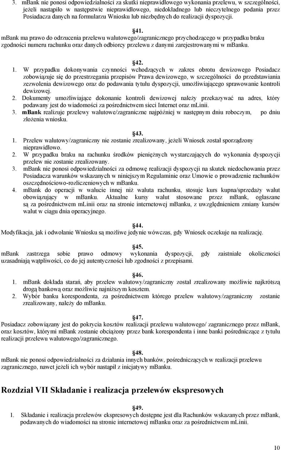 mbank ma prawo do odrzucenia przelewu walutowego/zagranicznego przychodzącego w przypadku braku zgodności numeru rachunku oraz danych odbiorcy przelewu z danymi zarejestrowanymi w mbanku. 42. 1.