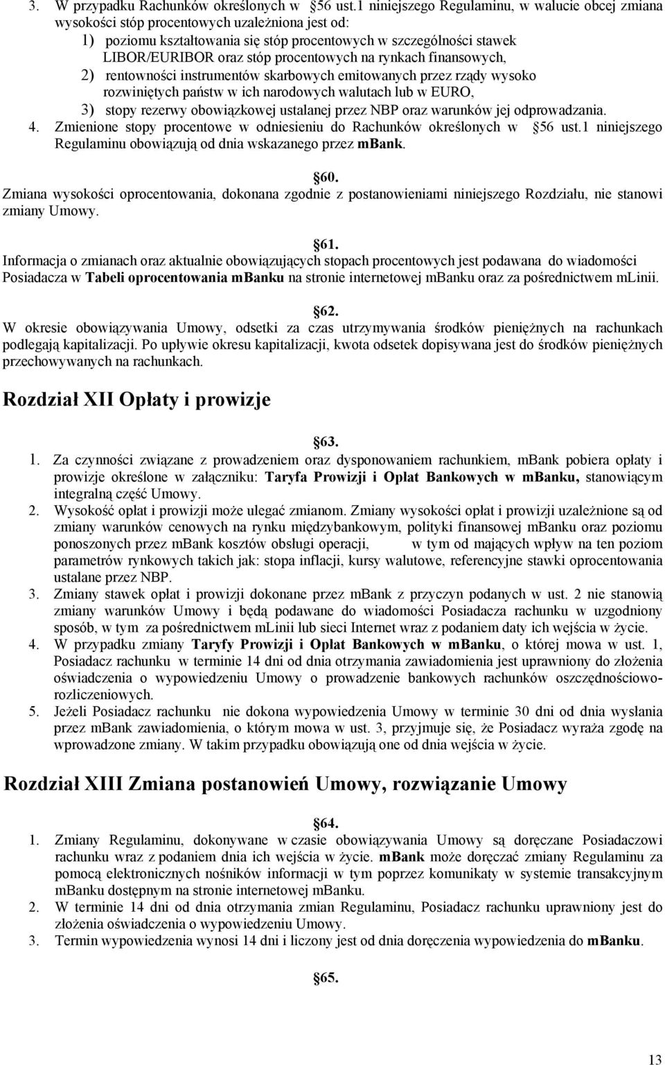 procentowych na rynkach finansowych, 2) rentowności instrumentów skarbowych emitowanych przez rządy wysoko rozwiniętych państw w ich narodowych walutach lub w EURO, 3) stopy rezerwy obowiązkowej