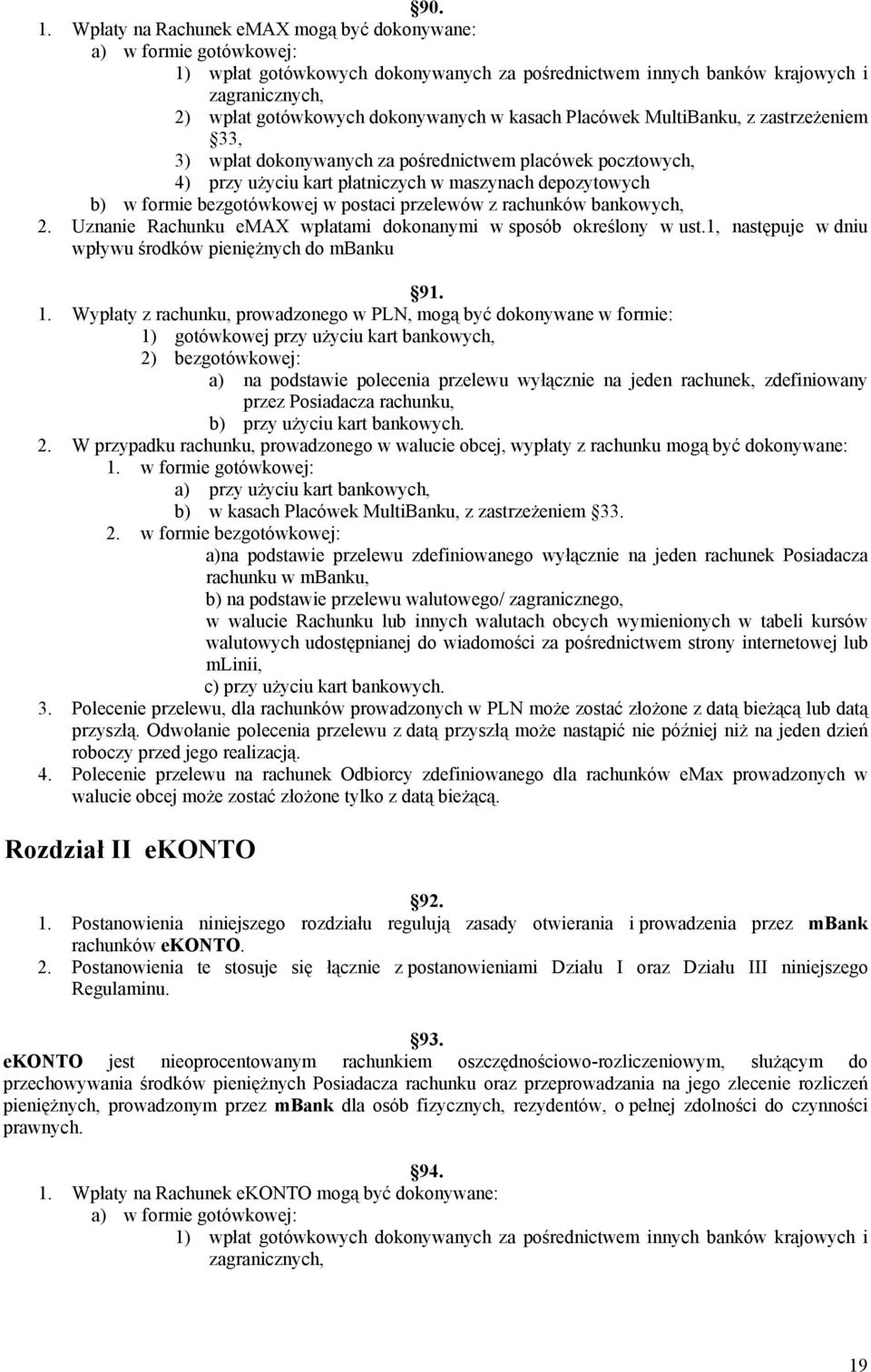 kasach Placówek MultiBanku, z zastrzeżeniem 33, 3) wpłat dokonywanych za pośrednictwem placówek pocztowych, 4) przy użyciu kart płatniczych w maszynach depozytowych b) w formie bezgotówkowej w