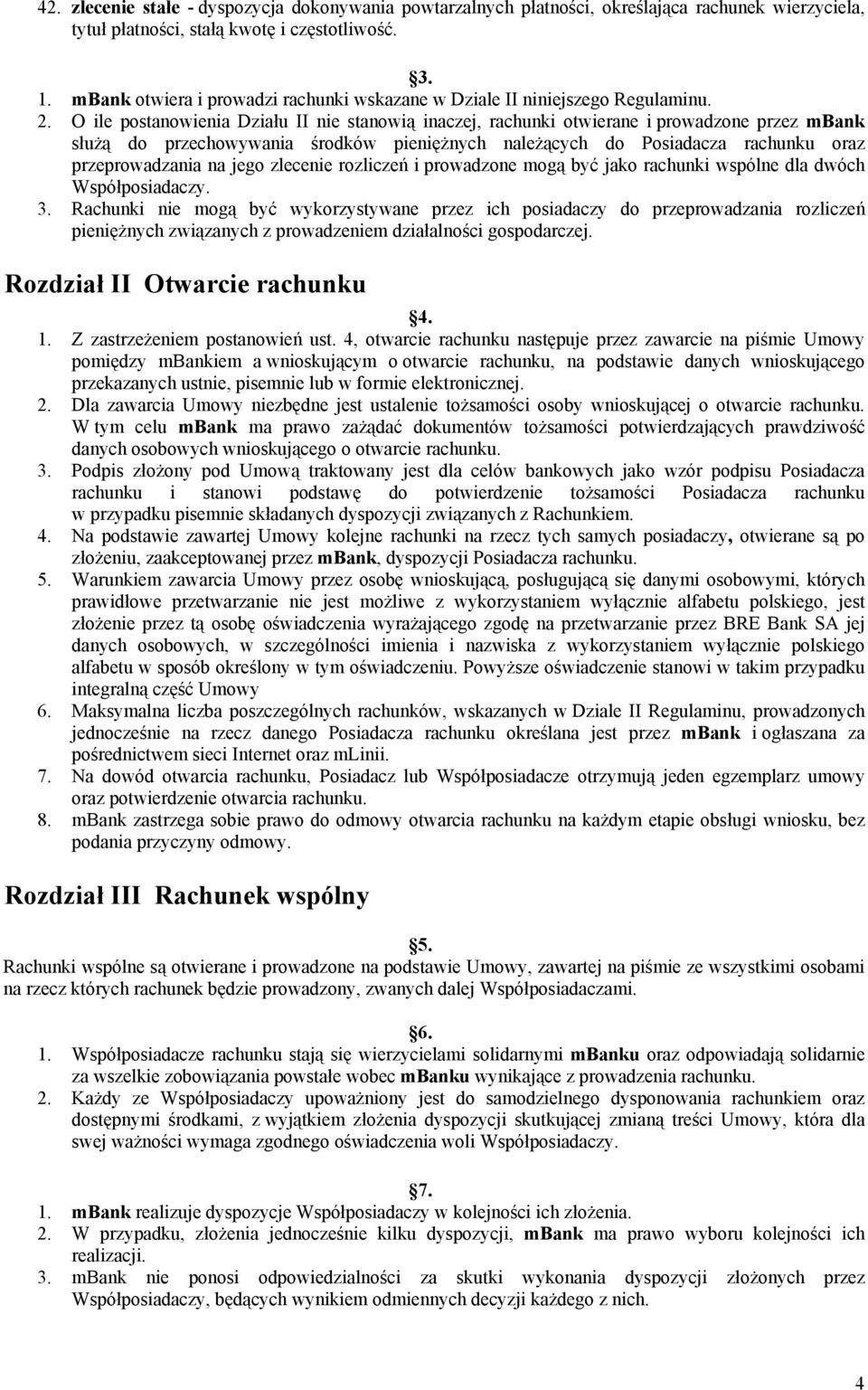 O ile postanowienia Działu II nie stanowią inaczej, rachunki otwierane i prowadzone przez mbank służą do przechowywania środków pieniężnych należących do Posiadacza rachunku oraz przeprowadzania na