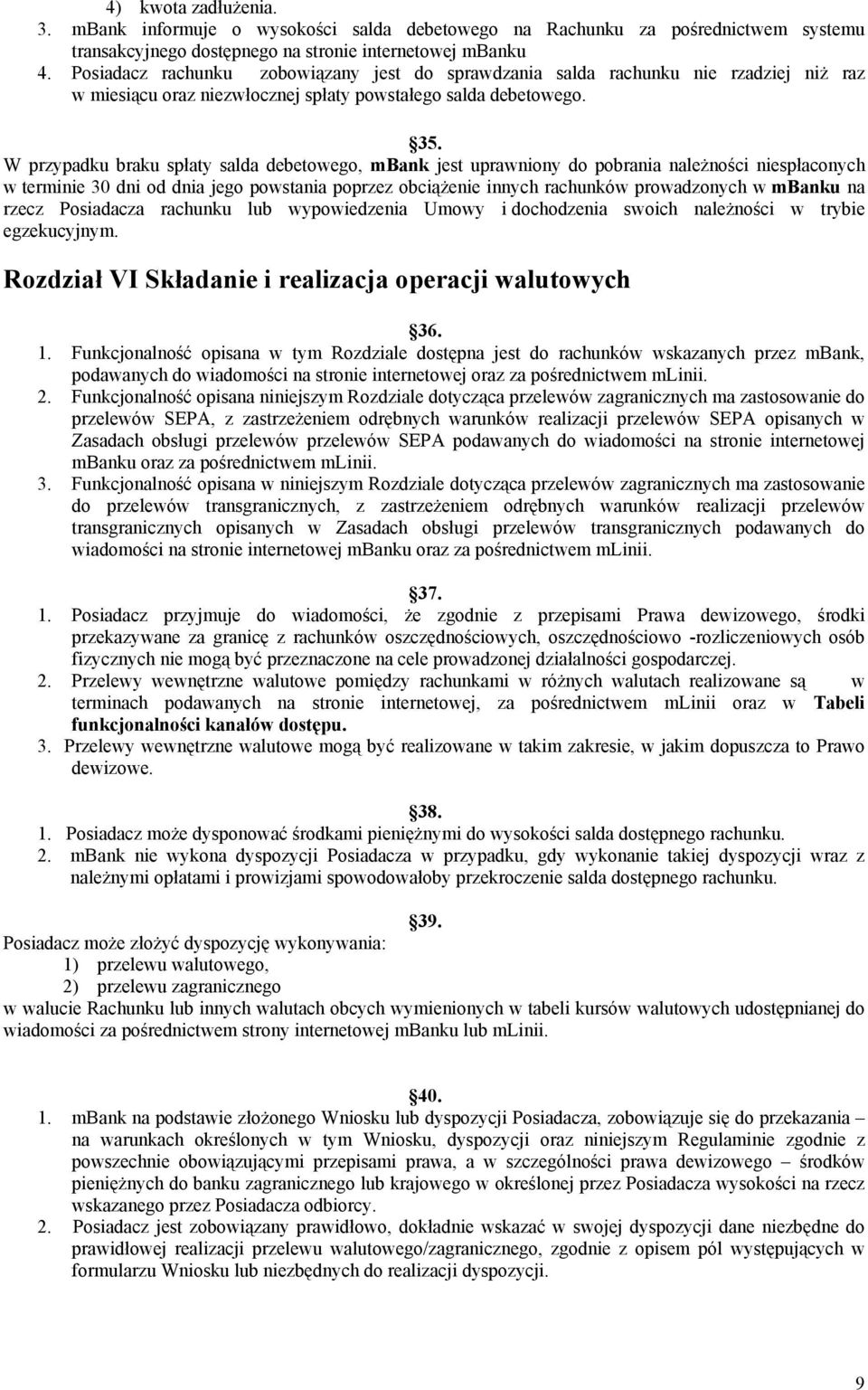 W przypadku braku spłaty salda debetowego, mbank jest uprawniony do pobrania należności niespłaconych w terminie 30 dni od dnia jego powstania poprzez obciążenie innych rachunków prowadzonych w