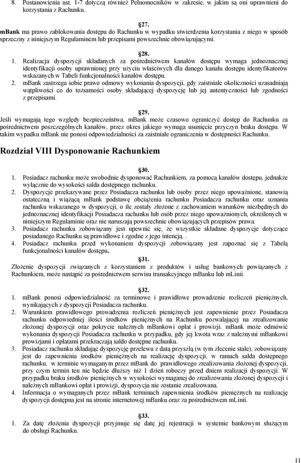 Realizacja dyspozycji składanych za pośrednictwem kanałów dostępu wymaga jednoznacznej identyfikacji osoby uprawnionej przy użyciu właściwych dla danego kanału dostępu identyfikatorów wskazanych w